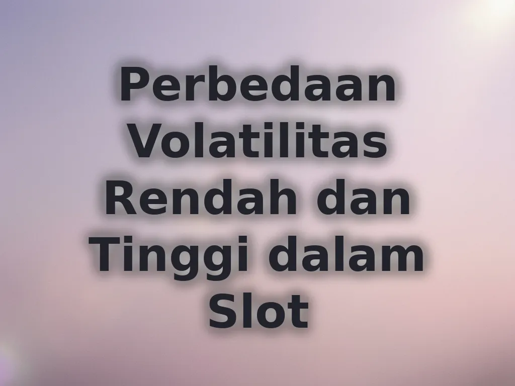 Perbedaan Volatilitas Rendah dan Tinggi dalam Slot