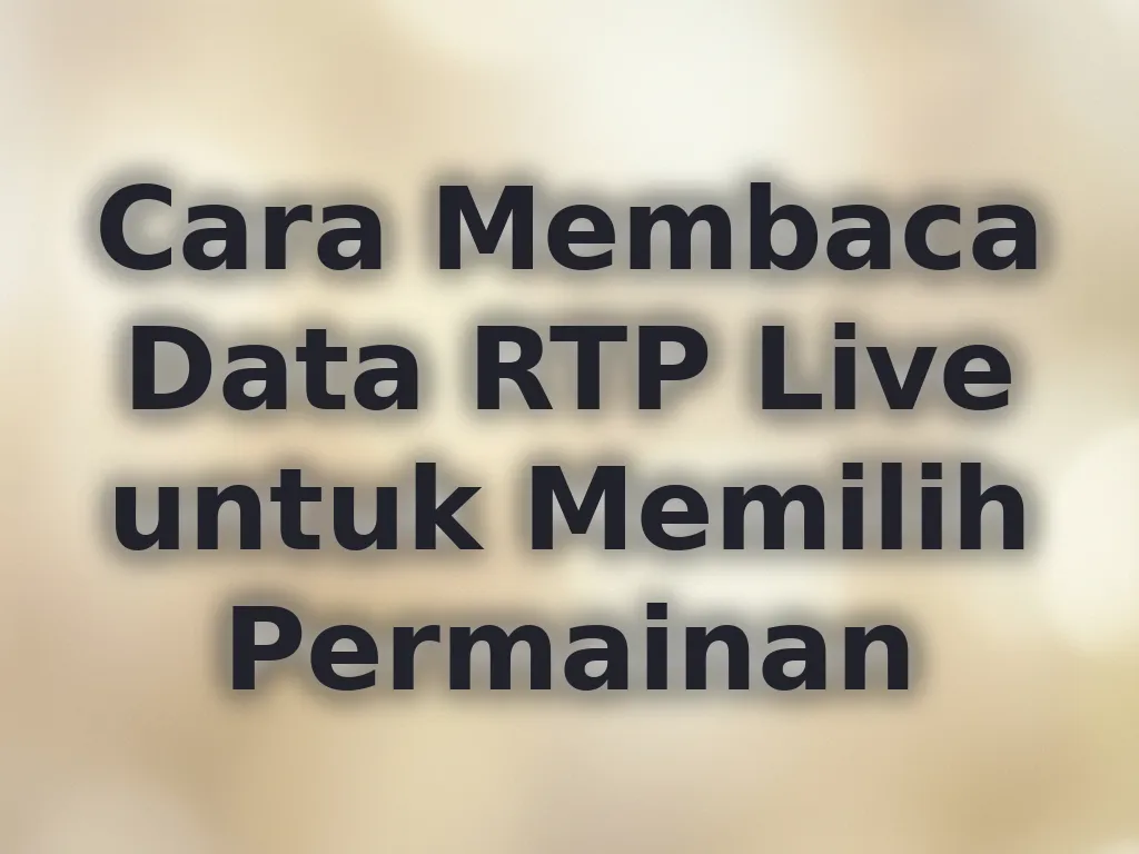 Cara Membaca Data RTP Live untuk Memilih Permainan
